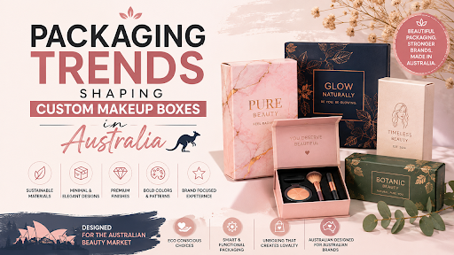 Packaging Trends Shaping Custom Makeup Boxes in Australia